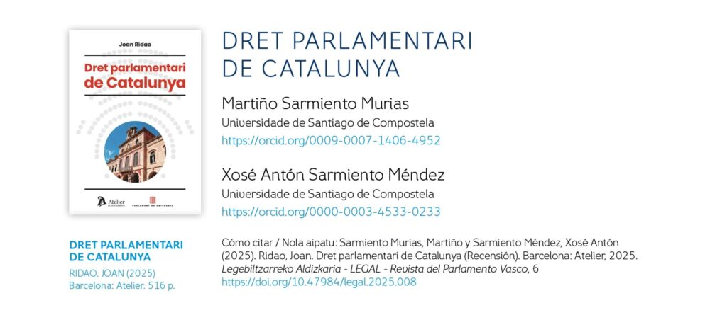 armiento Murias, Martiño y Sarmiento Méndez, Xosé Antón (2025). Ridao, Joan. Dret parlamentari de Catalunya (Recensión). Barcelona: Atelier, 2025. Legebiltzarreko Aldizkaria - LEGAL - Revista del Parlamento Vasco, 6